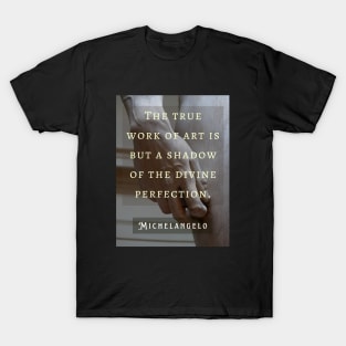 David statue (hand) and Michelangelo quote: The true work of art is but a shadow of the divine perfection. T-Shirt